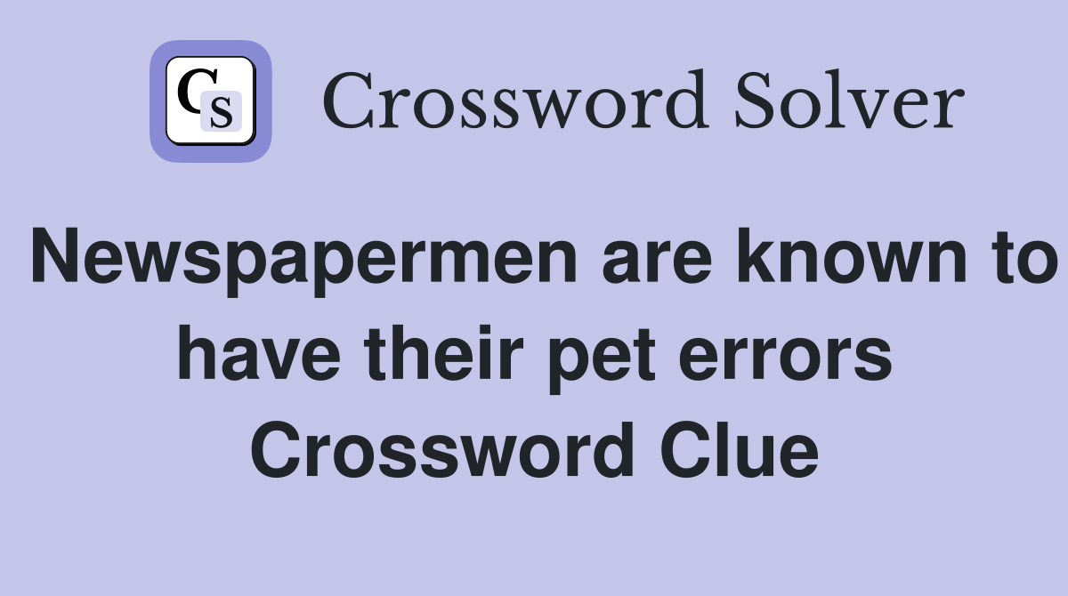 Newspapermen are known to have their pet errors Crossword Clue