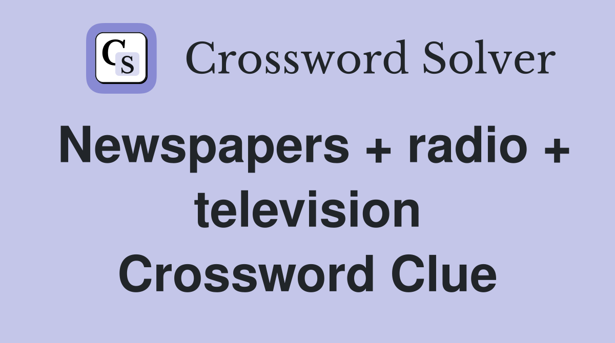 Newspapers + radio + television Crossword Clue