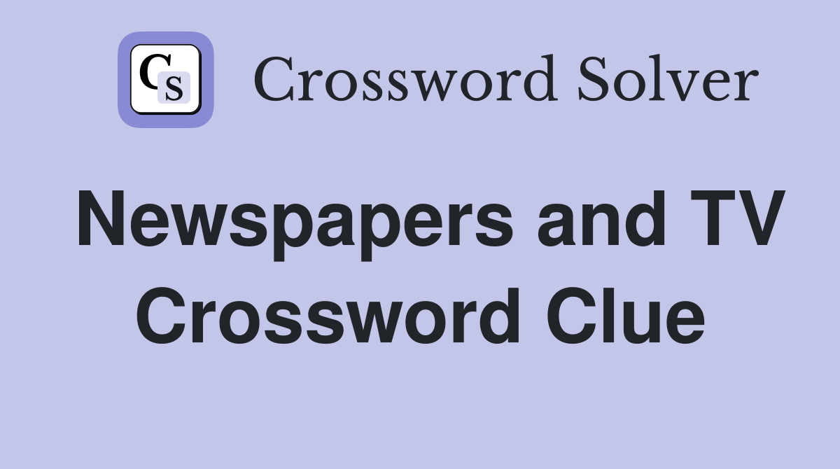 Newspapers and TV Crossword Clue
