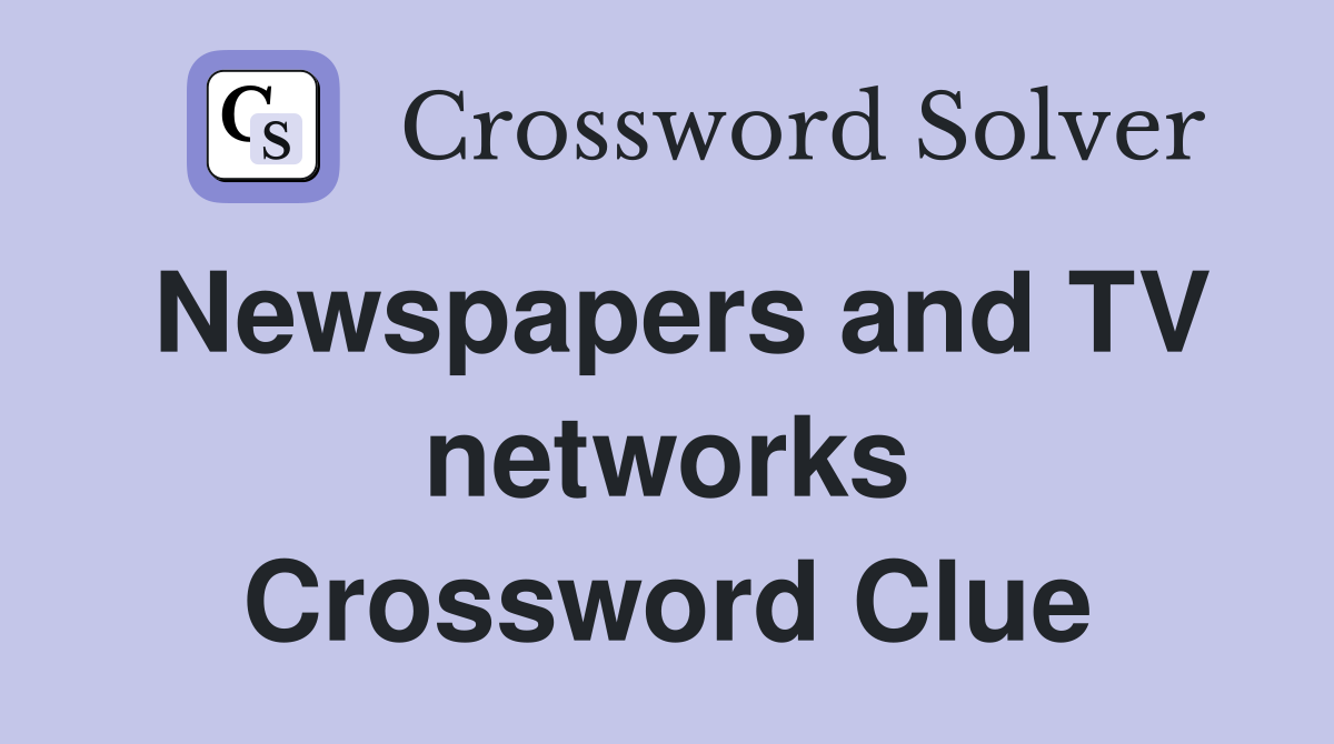 Newspapers and TV networks Crossword Clue