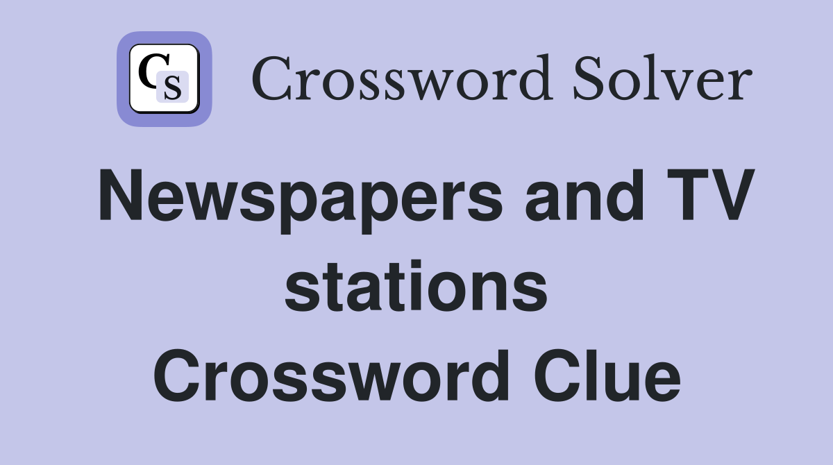 Newspapers and TV stations Crossword Clue