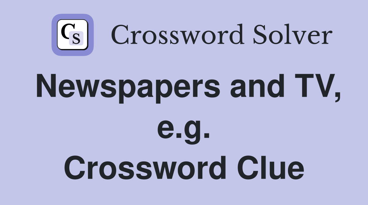 Newspapers and TV, e.g. Crossword Clue