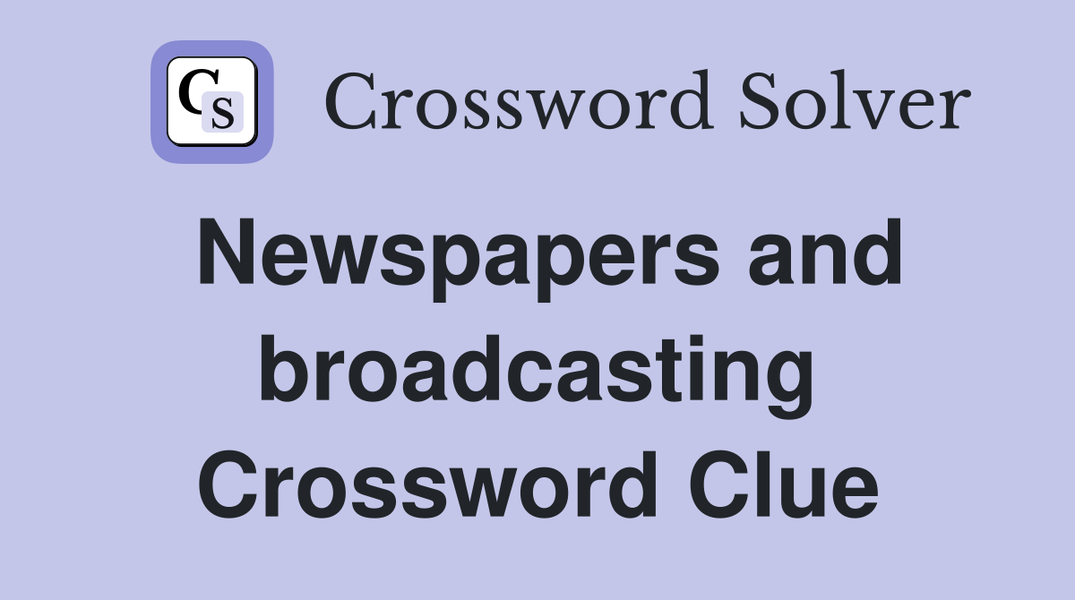 Newspapers and broadcasting Crossword Clue