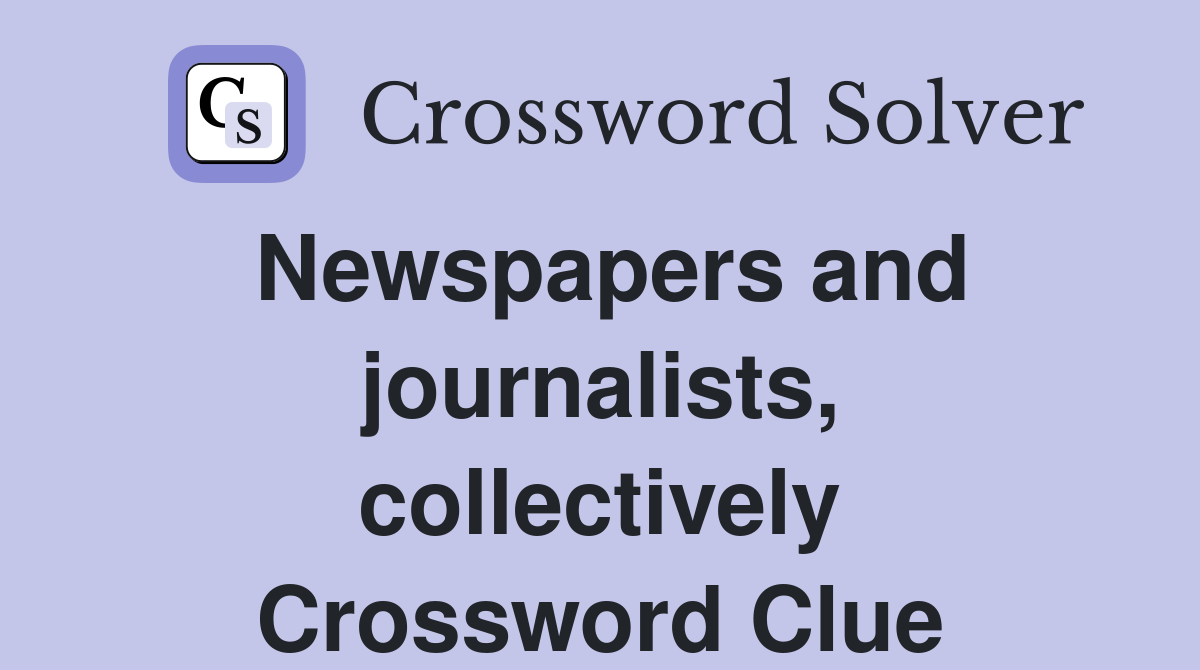 Newspapers and journalists, collectively Crossword Clue