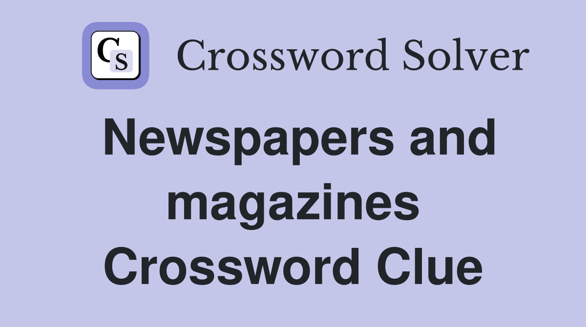 Newspapers and magazines Crossword Clue