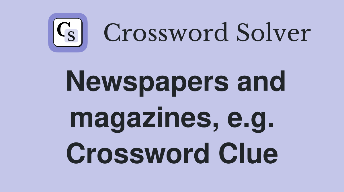 Newspapers and magazines, e.g. Crossword Clue