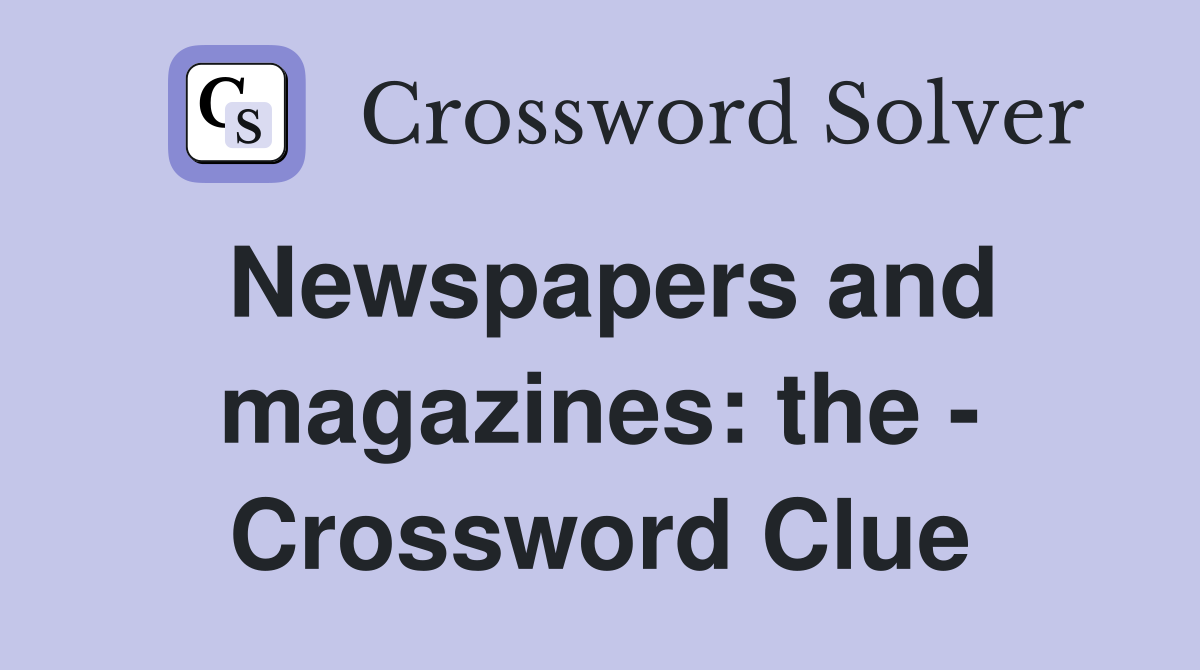 Newspapers and magazines: the - Crossword Clue