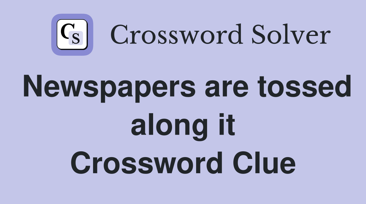Newspapers are tossed along it Crossword Clue