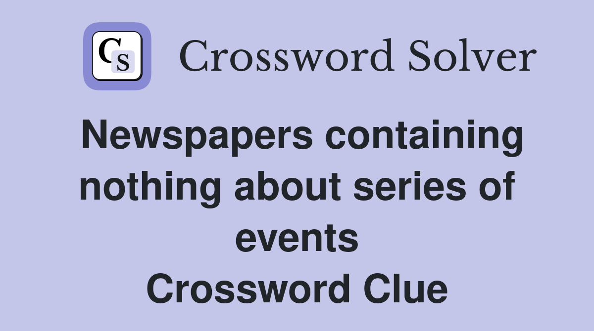 Newspapers containing nothing about series of events Crossword Clue