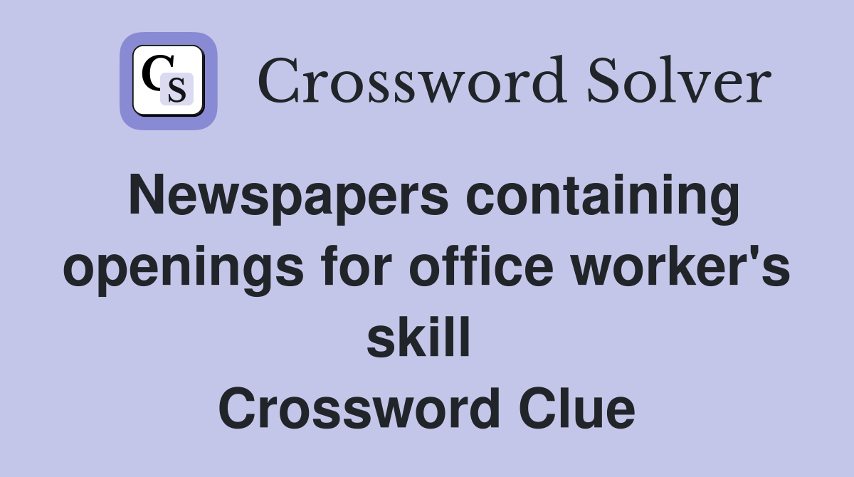 Newspapers containing openings for office worker's skill  Crossword Clue