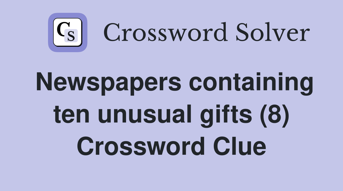 Newspapers containing ten unusual gifts (8) Crossword Clue