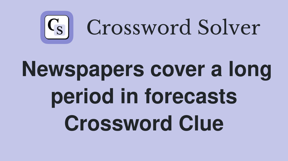 Newspapers cover a long period in forecasts Crossword Clue