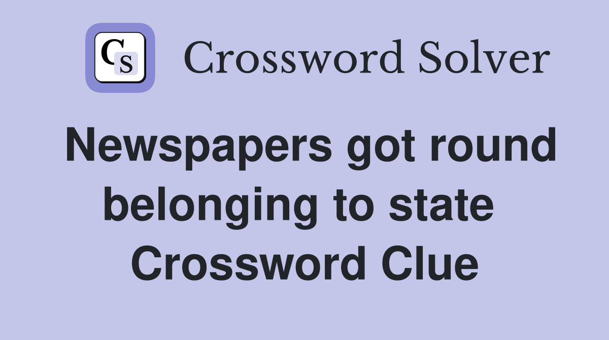 Newspapers got round belonging to state  Crossword Clue