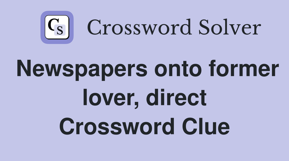 Newspapers onto former lover, direct Crossword Clue