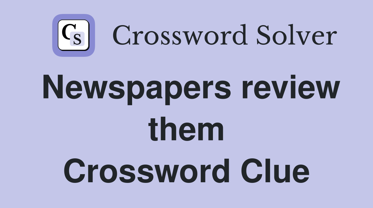 Newspapers review them Crossword Clue