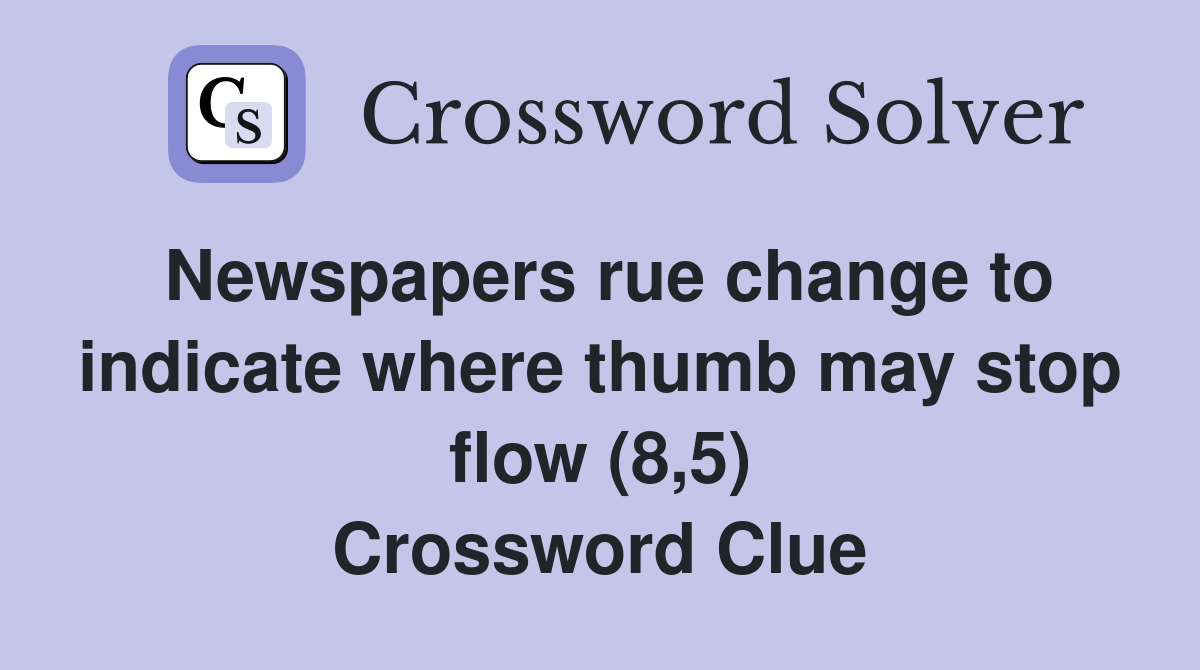 Newspapers rue change to indicate where thumb may stop flow (8,5) Crossword Clue