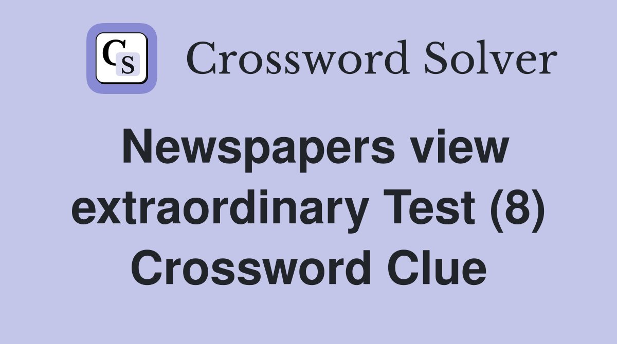 Newspapers view extraordinary Test (8) Crossword Clue
