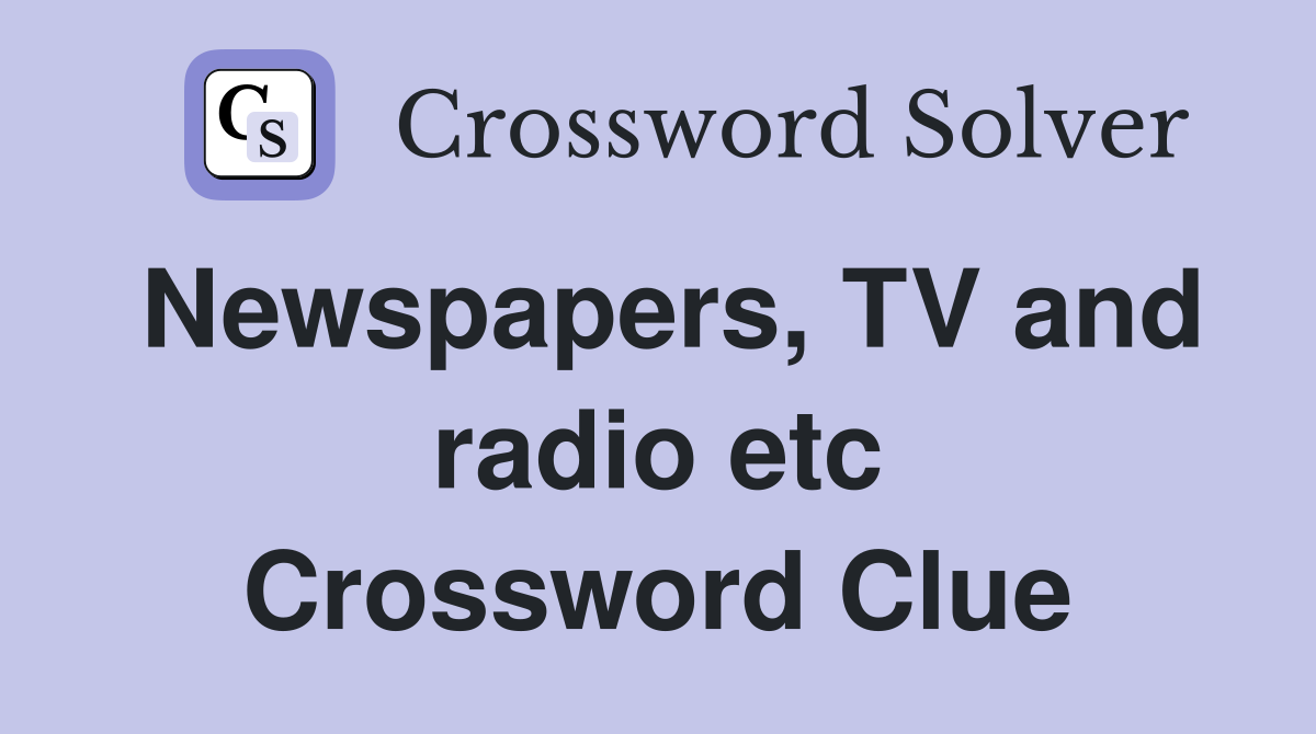Newspapers, TV and radio etc Crossword Clue