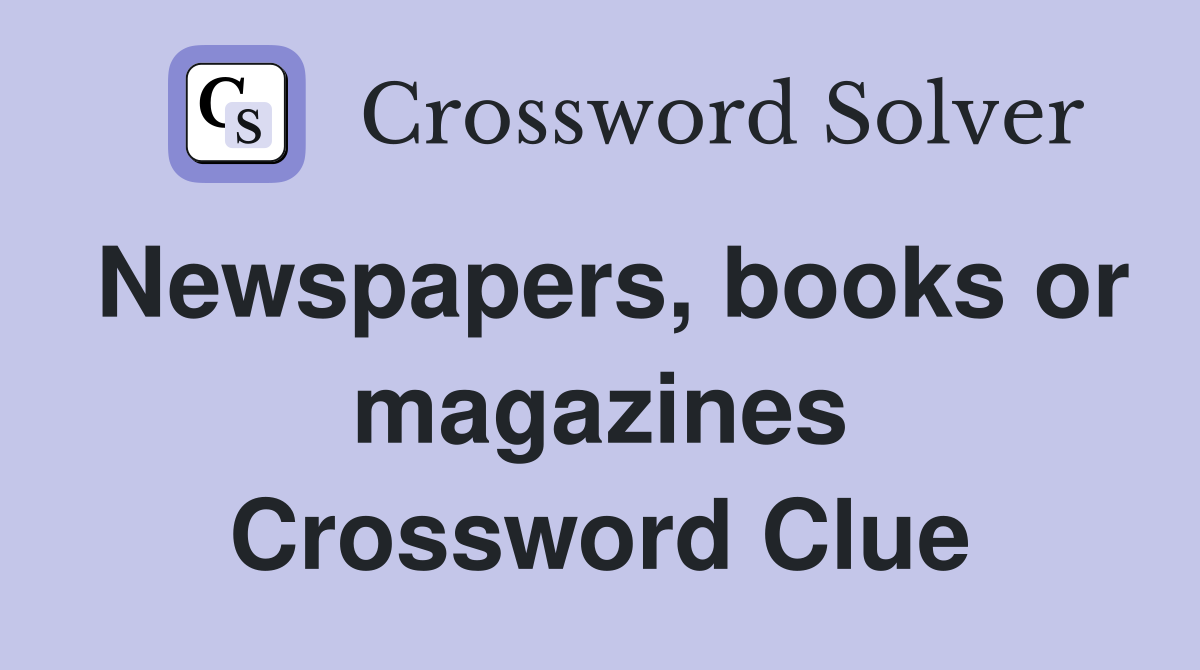 Newspapers, books or magazines Crossword Clue