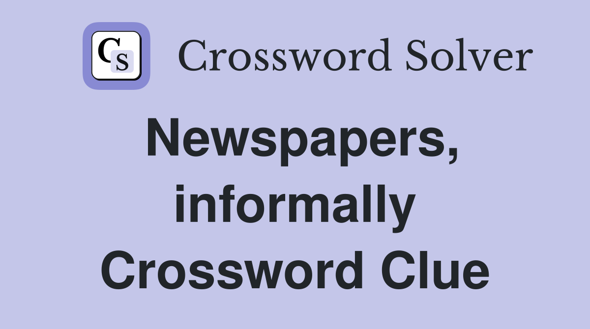 Newspapers, informally Crossword Clue