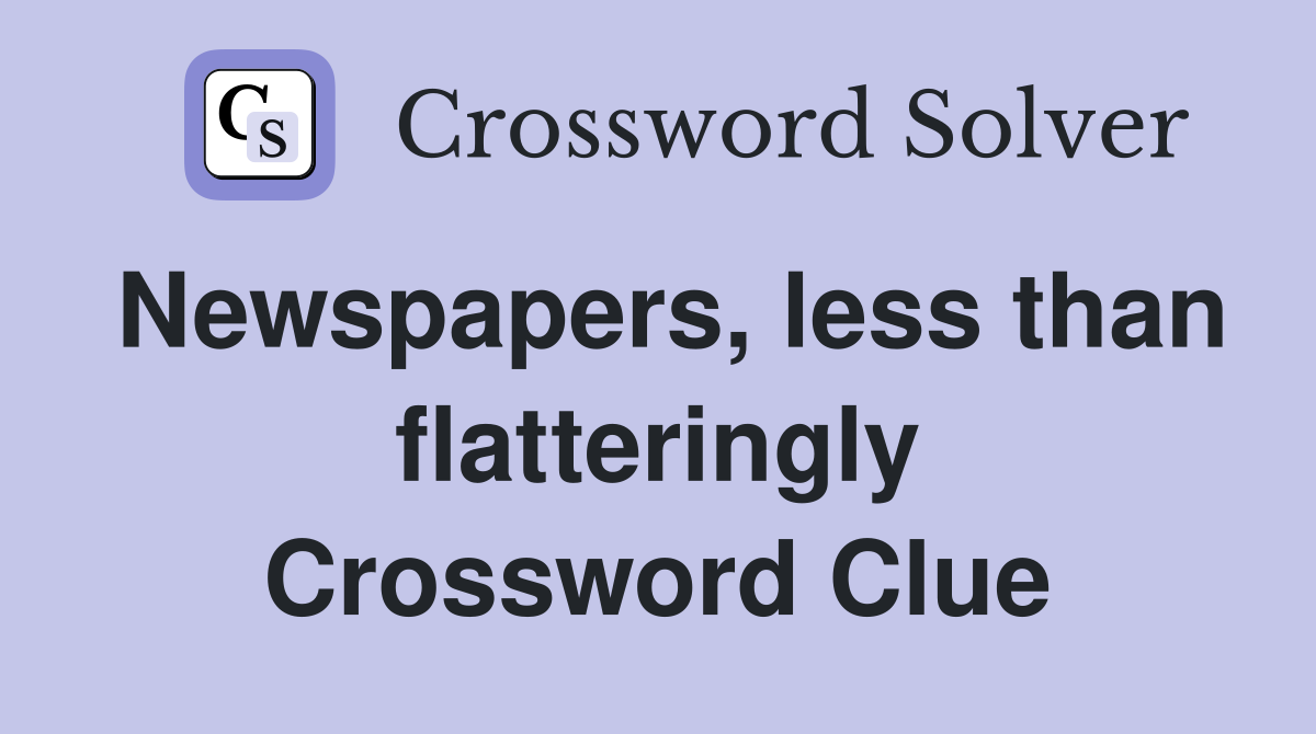 Newspapers, less than flatteringly Crossword Clue