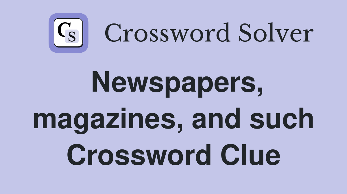 Newspapers, magazines, and such Crossword Clue