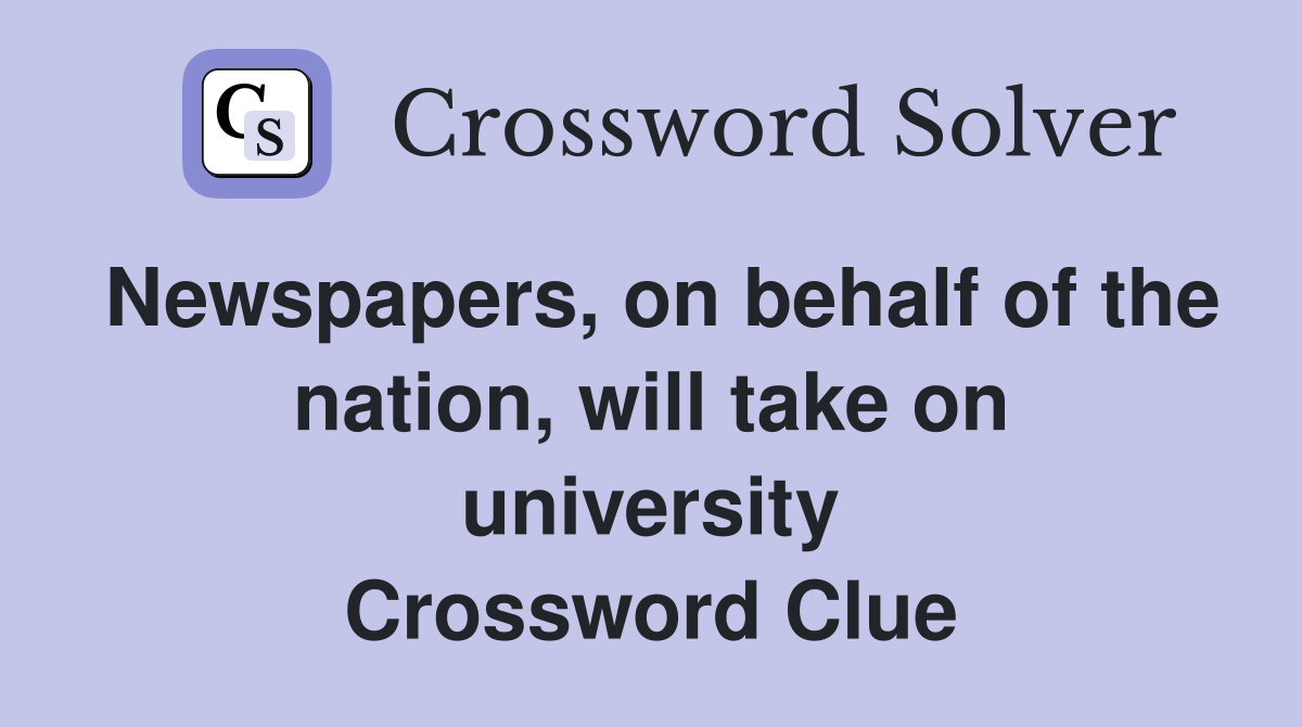 Newspapers, on behalf of the nation, will take on university Crossword Clue