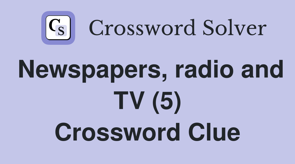 Newspapers, radio and TV (5) Crossword Clue