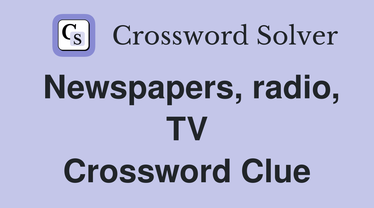 Newspapers, radio, TV Crossword Clue