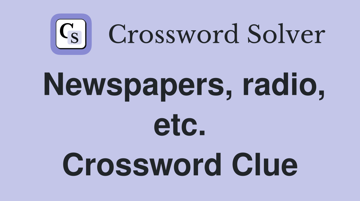 Newspapers, radio, etc. Crossword Clue