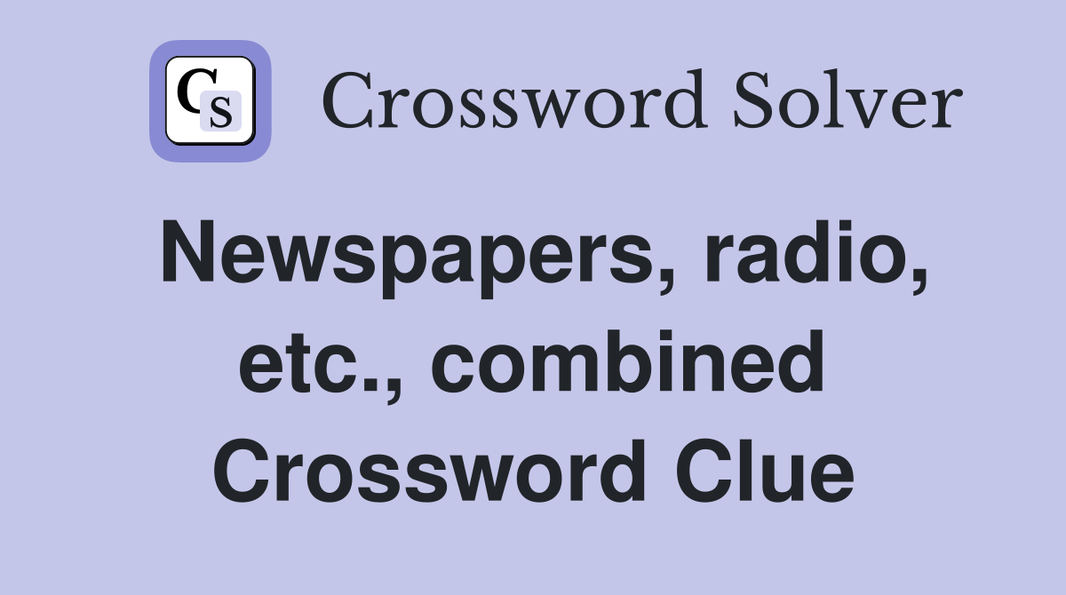 Newspapers, radio, etc., combined Crossword Clue