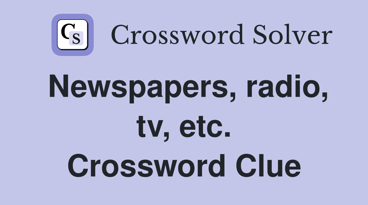 Newspapers, radio, tv, etc. Crossword Clue