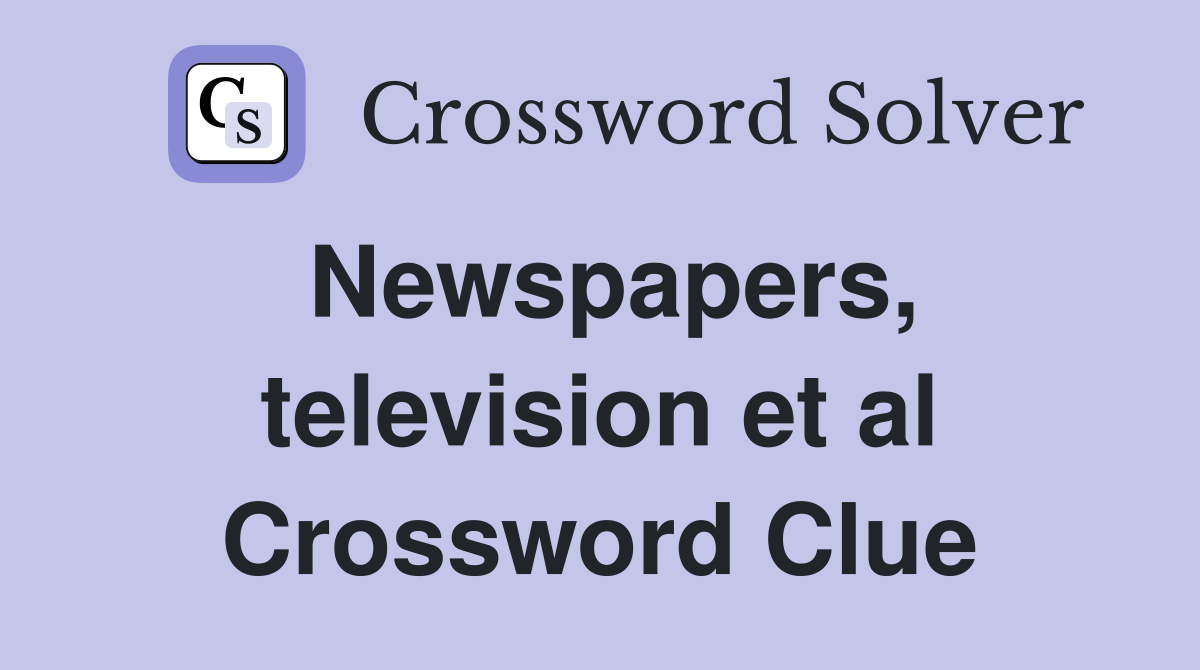 Newspapers, television et al Crossword Clue