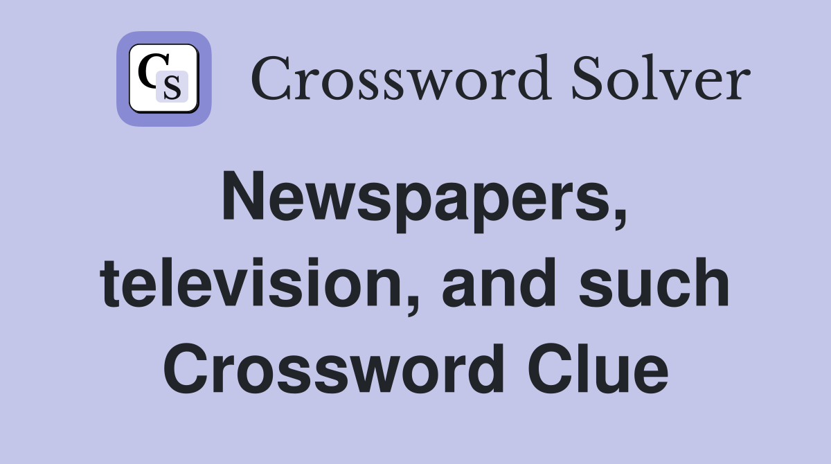 Newspapers, television, and such Crossword Clue