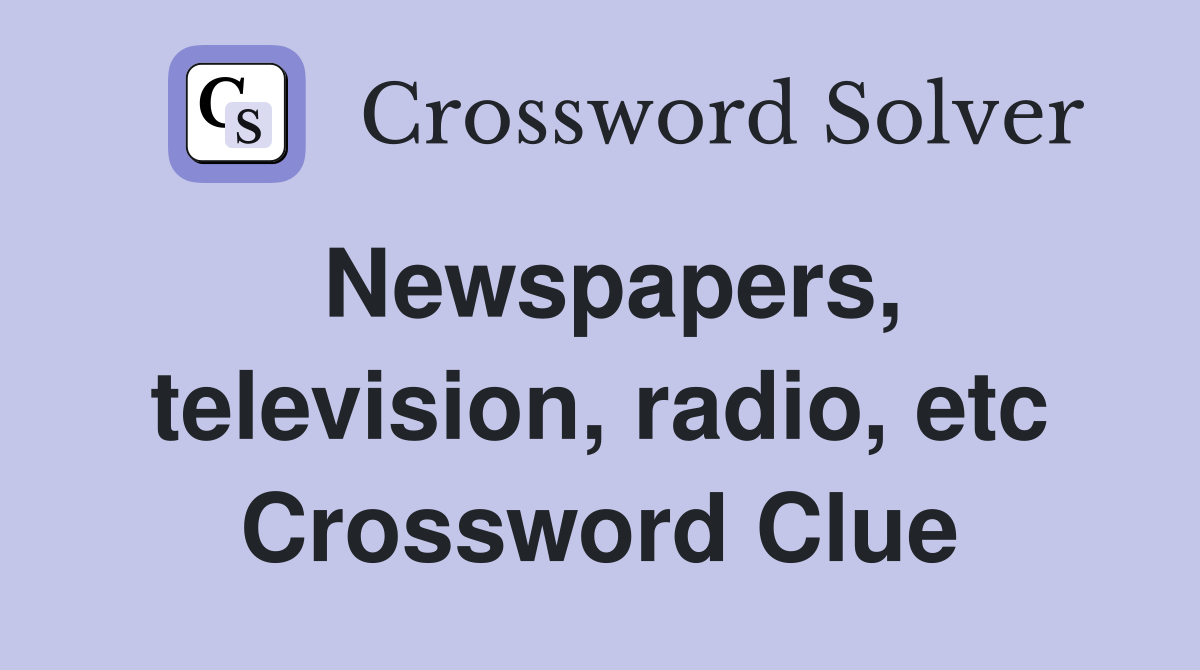 Newspapers, television, radio, etc Crossword Clue