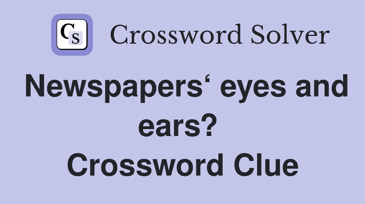Newspapers‘ eyes and ears?  Crossword Clue