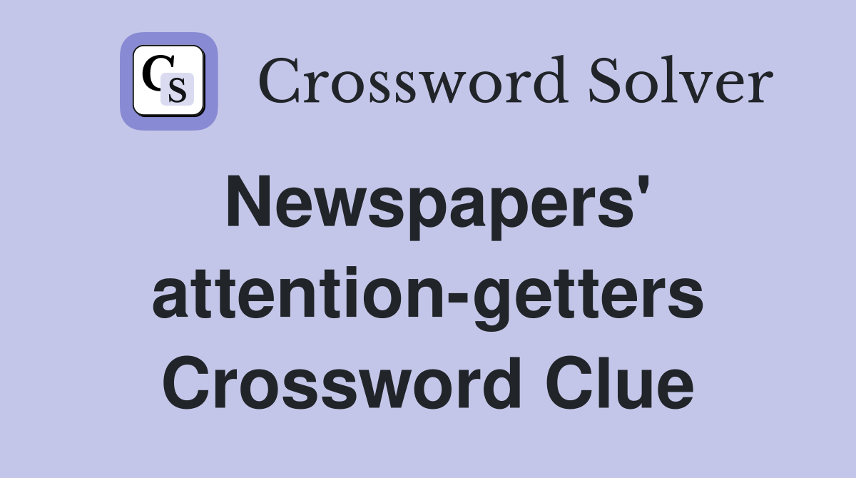 Newspapers' attention-getters Crossword Clue
