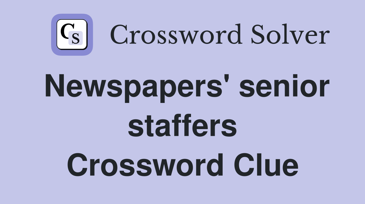 Newspapers' senior staffers Crossword Clue