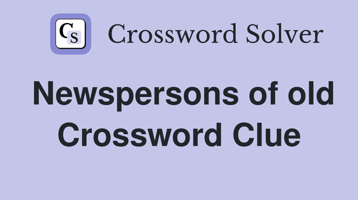 Newspersons of old Crossword Clue