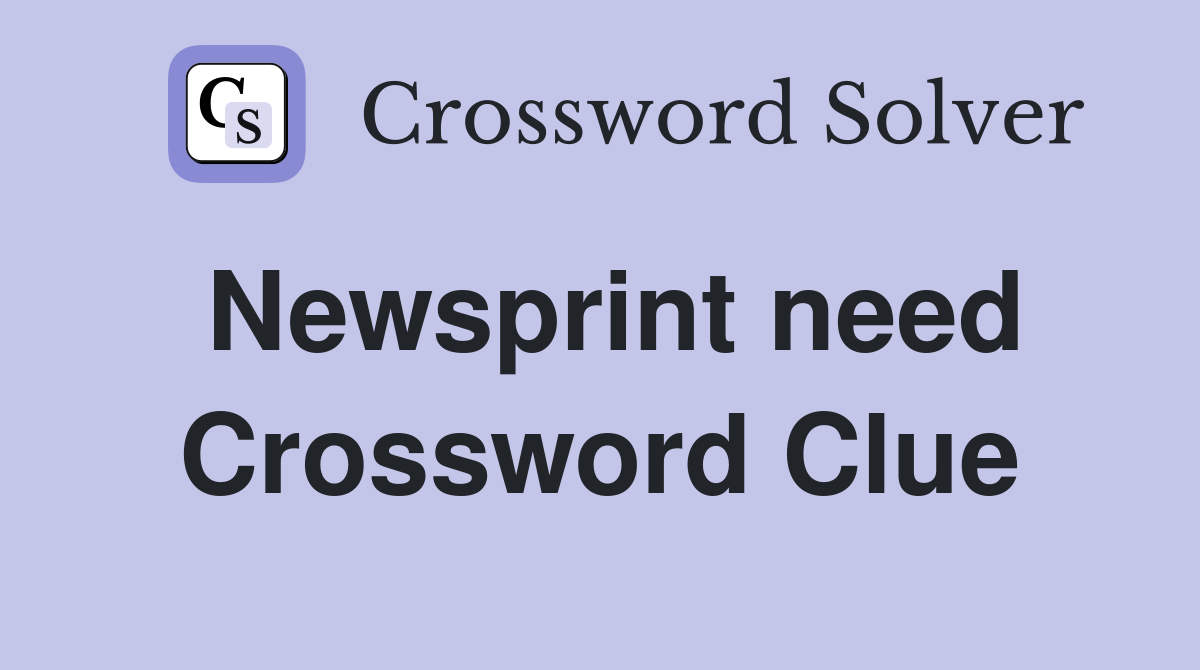 Newsprint need Crossword Clue