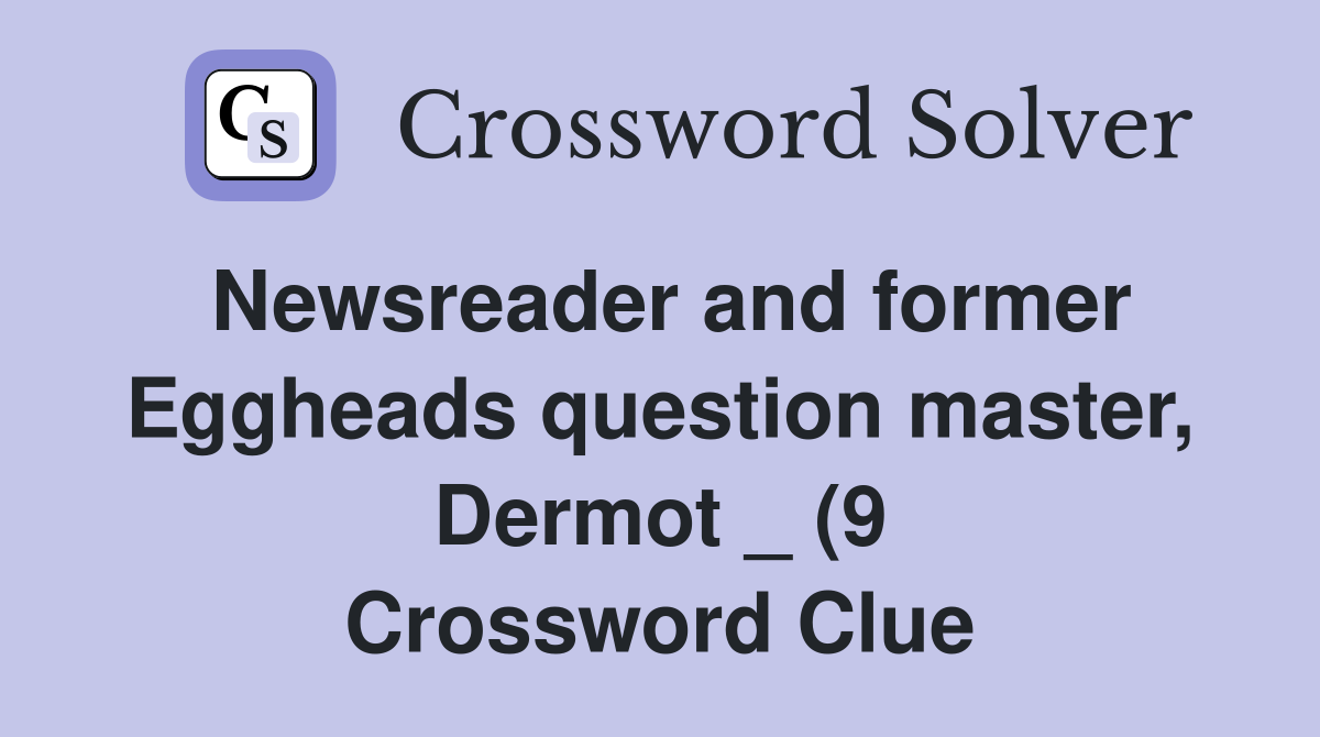 Newsreader and former Eggheads question master Dermot (9 Newsreader and former Eggheads question master Dermot (9