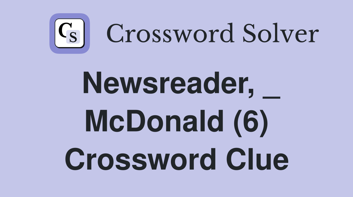 Newsreader, _ McDonald (6) Crossword Clue