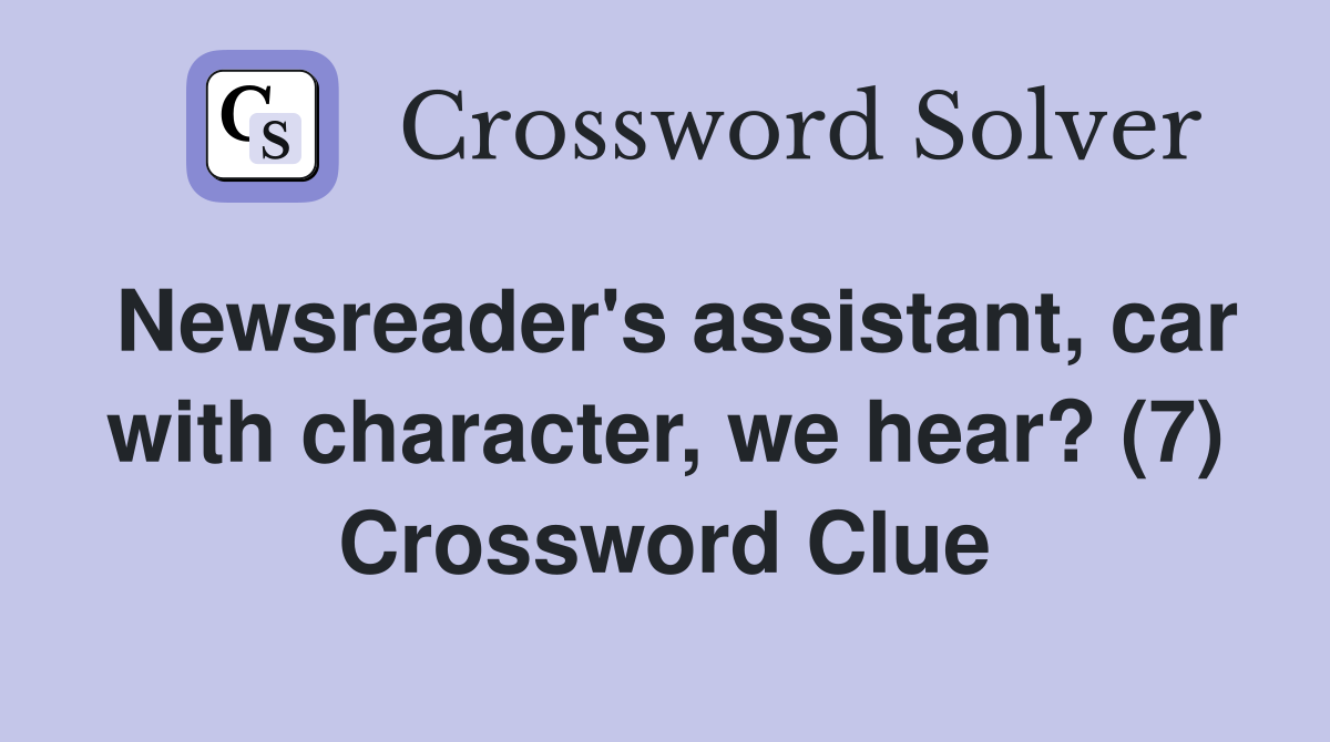 Newsreader's assistant, car with character, we hear? (7) Crossword Clue