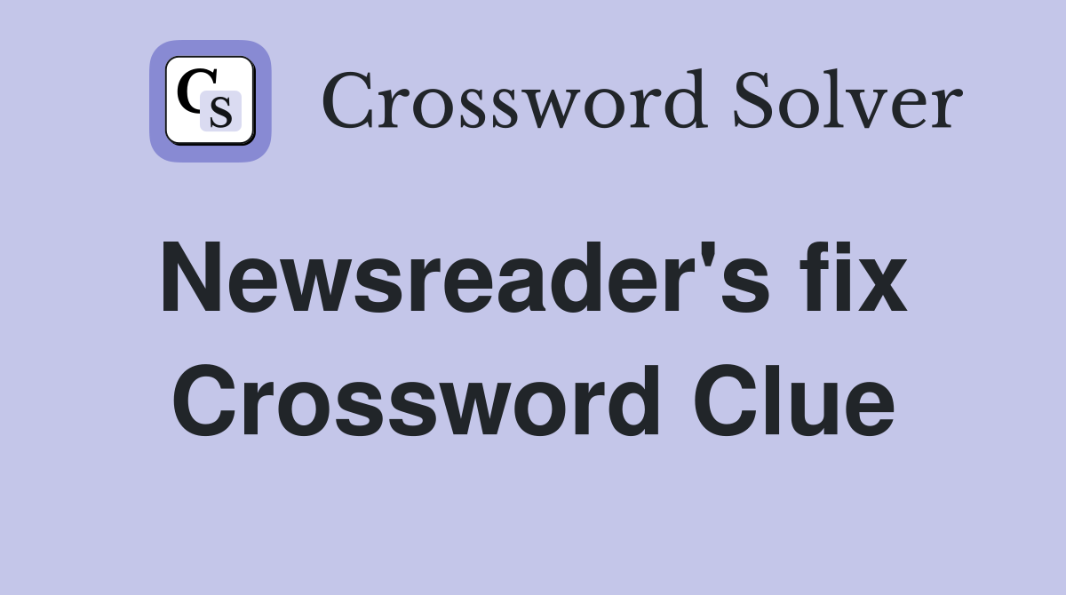 Newsreader's fix  Crossword Clue