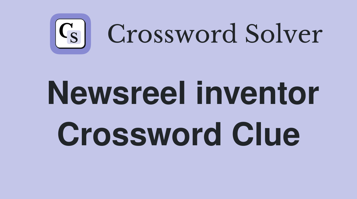 Newsreel inventor Crossword Clue