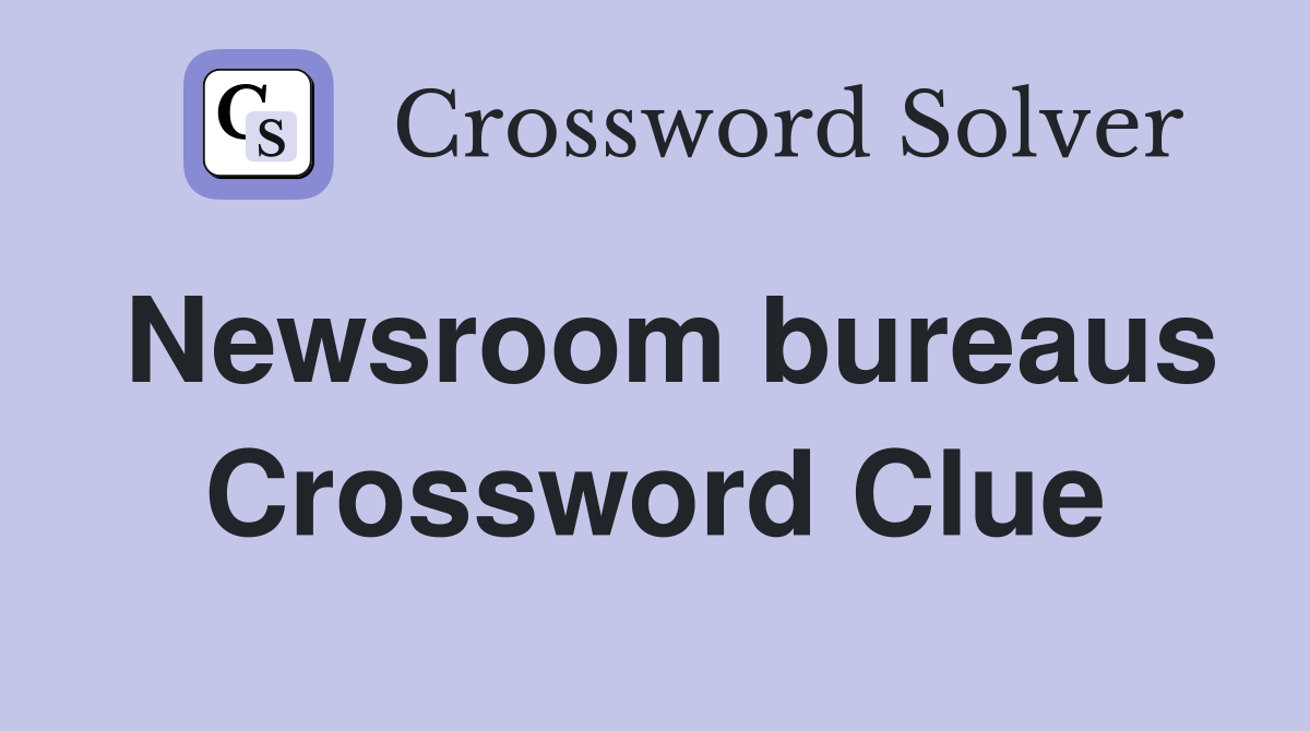 Newsroom bureaus Crossword Clue