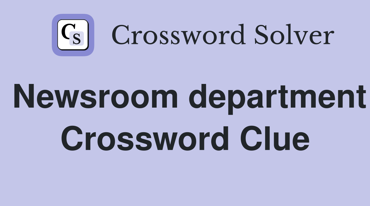 Newsroom department Crossword Clue
