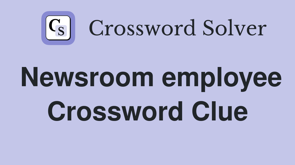 Newsroom employee Crossword Clue