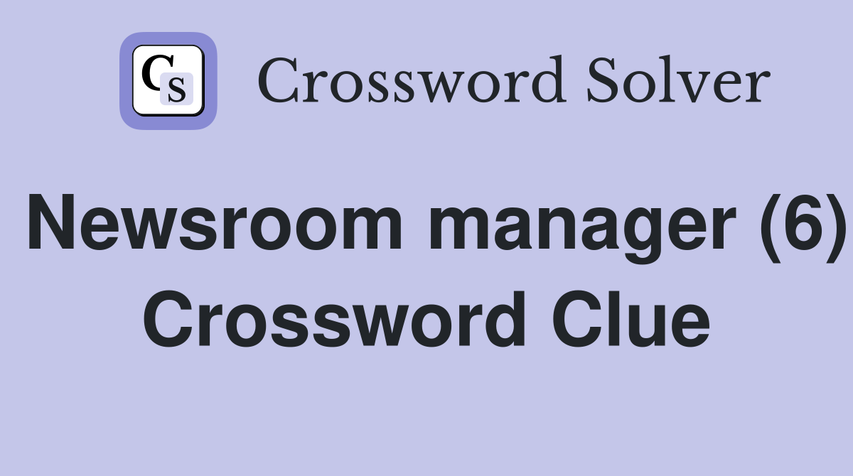 Newsroom manager (6) Crossword Clue