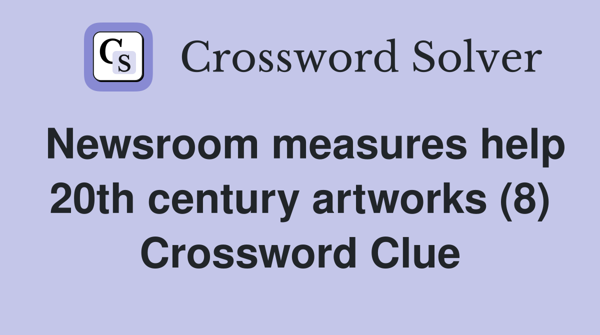 Newsroom measures help 20th century artworks (8) Crossword Clue